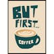 Poster Gallerix But Firsta Coffee No4